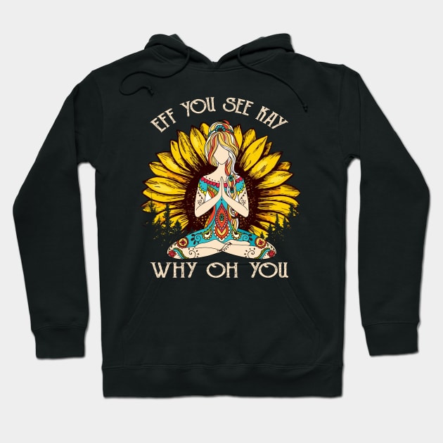 Eff You See Kay Why Oh You Funny Sunflower Girl Yoga Lover Hoodie by Magazine